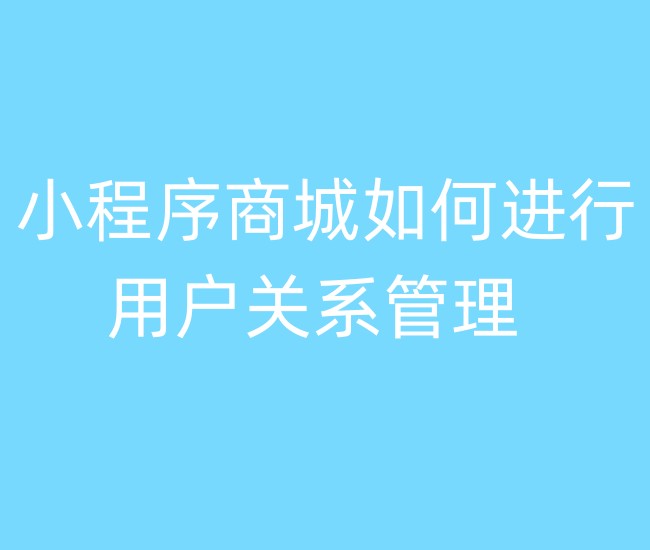 小程序商城如何進(jìn)行用戶關(guān)系管理
