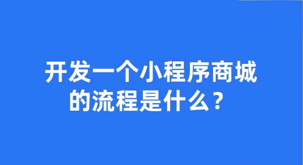 開發(fā)一個小程序商城的流程是什么？