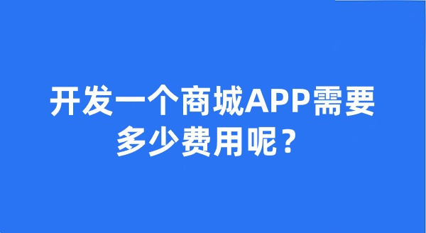 開發(fā)一個商城APP需要多少費用呢?