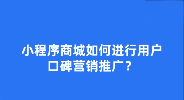 小程序商城如何進(jìn)行用戶口碑營(yíng)銷推廣?
