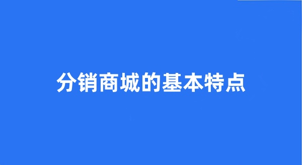 分銷商城的基本特點(diǎn)
